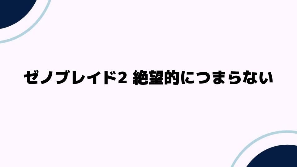 ゼノブレイド2 絶望的につまらない理由とは